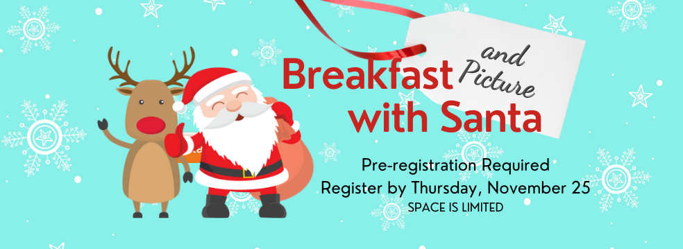Breakfast and Picture with Santa. Pre-registration required. Register by Thursday, November 25.